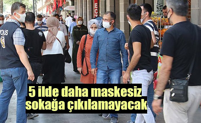 5 ilde daha maskesiz sokağa çıkılamayacak