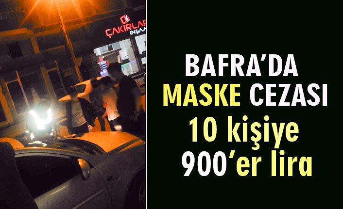 BAFRA’DA MASKE TAKMAYANLARA CEZA