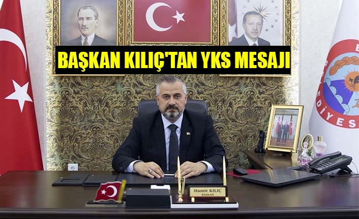 BAŞKAN KILIÇ'TAN YKS MESAJI