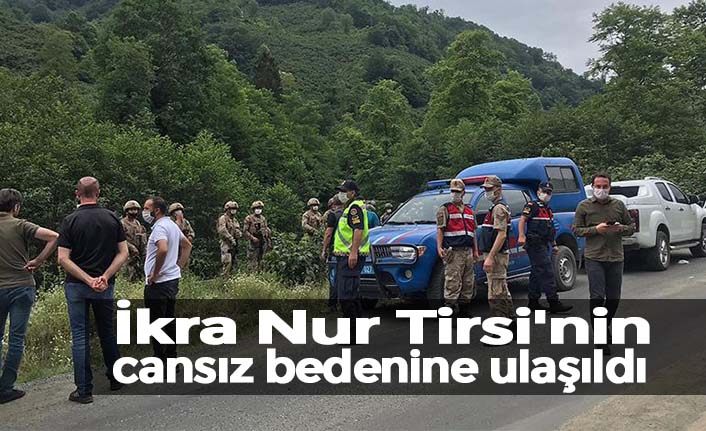 İkra Nur Tirsi'nin cansız bedenine ulaşıldı