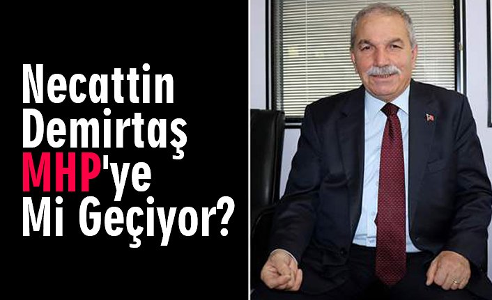 Necattin Demirtaş MHP'ye Mi Geçiyor?