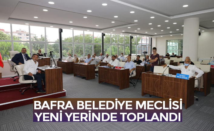 BAFRA BELEDİYE MECLİSİ YENİ YERİNDE TOPLANDI