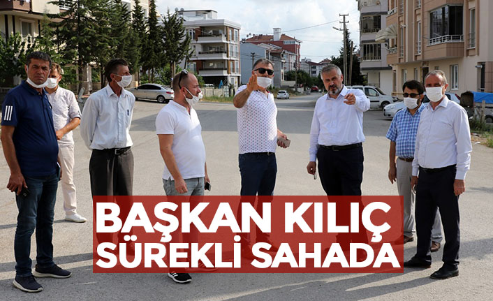 BAŞKAN KILIÇ SÜREKLİ SAHADA