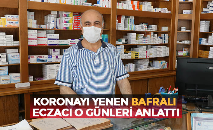 KORONAYI YENEN BAFRALI ECZACI O GÜNLERİ ANLATTI