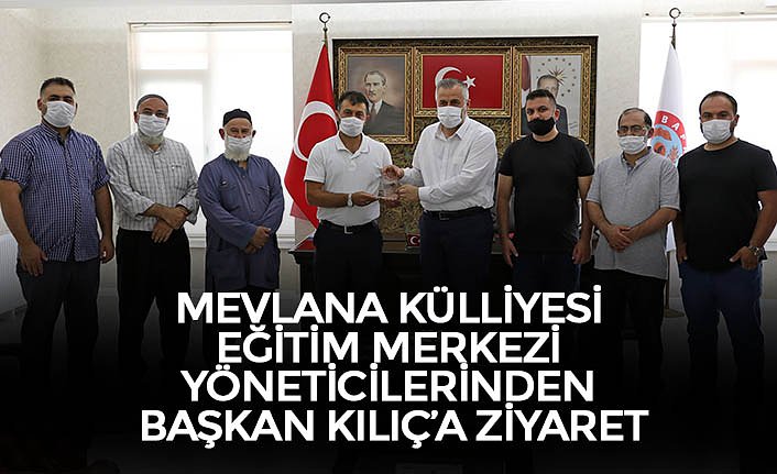 MEVLANA KÜLLİYESİ EĞİTİM MERKEZİ YÖNETİCİLERİNDEN BAŞKAN KILIÇ’A ZİYARET