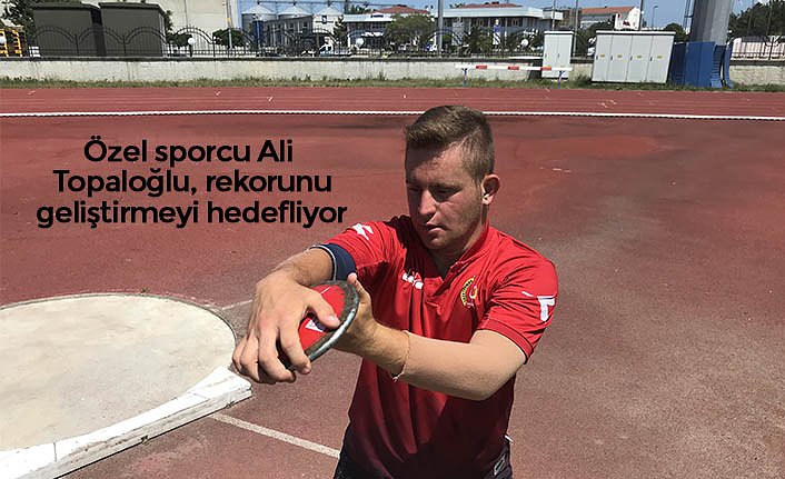 Özel sporcu Ali Topaloğlu, rekorunu geliştirmeyi hedefliyor