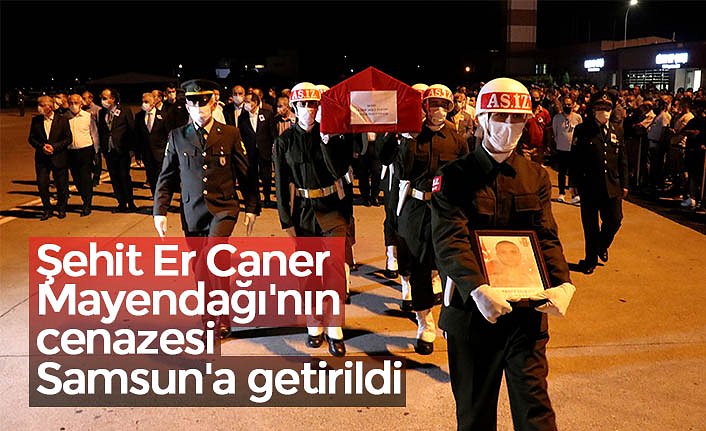 Şehit Er Caner Mayendağı'nın cenazesi Samsun'a getirildi