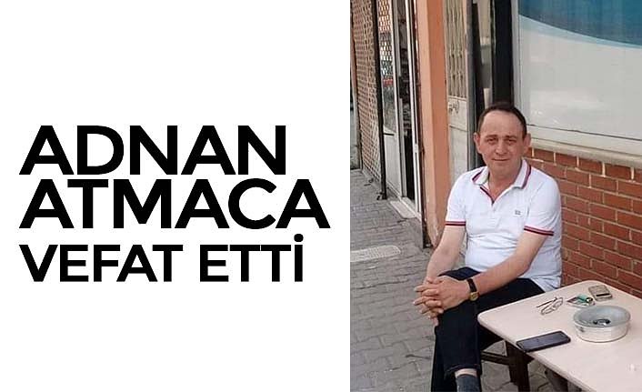 ADNAN ATMACA VEFAT ETTİ