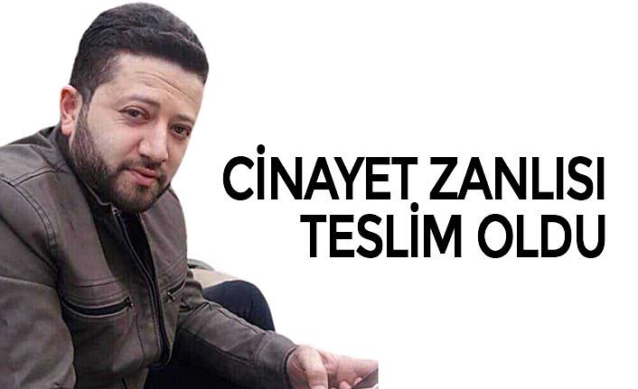 CİNAYET ZANLISI TESLİM OLDU