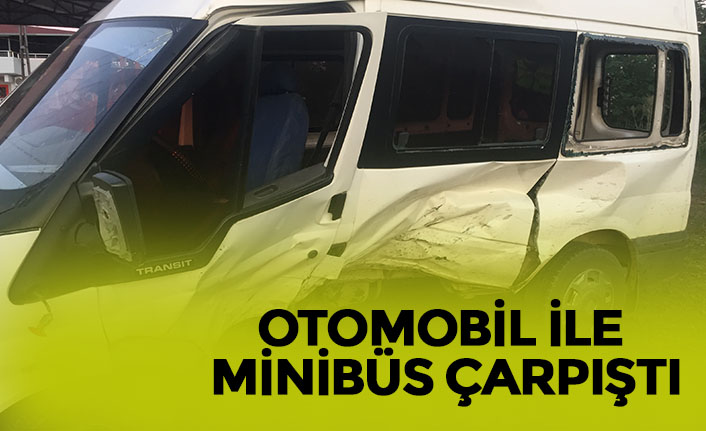 OTOMOBİL İLE MİNİBÜS ÇARPIŞTI