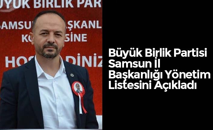 Büyük Birlik Partisi Samsun İl Başkanlığı Yönetim Listesini Açıkladı