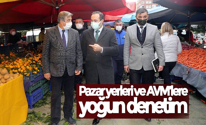 Pazar yerleri ve AVM’lere yoğun denetim