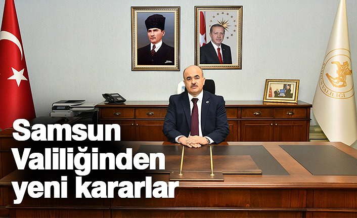 Samsun Valiliğinden yeni kararlar