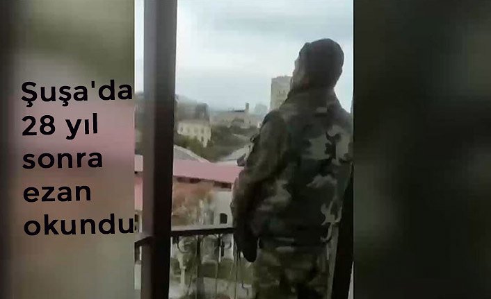 Şuşa'da 28 yıl sonra ezan okundu