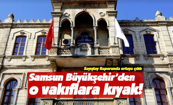 Samsun Büyükşehir’den o vakıflara kıyak!