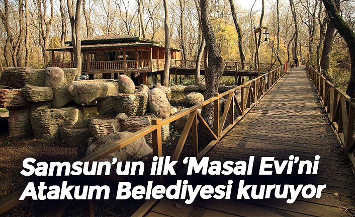 Samsun’un ilk ‘Masal Evi’ni Atakum Belediyesi kuruyor