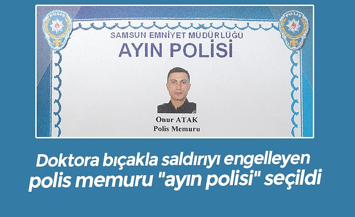 Doktora bıçakla saldırıyı engelleyen polis memuru "ayın polisi" seçildi