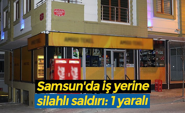 Samsun'da iş yerine silahlı saldırı: 1 yaralı