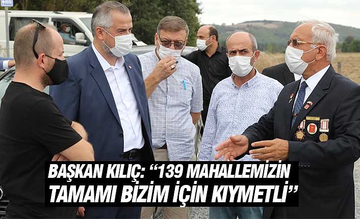 BAŞKAN KILIÇ: “139 MAHALLEMİZİN TAMAMI BİZİM İÇİN KIYMETLİ”