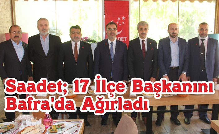 Saadet; 17 İlçe Başkanını Bafra’da Ağırladı