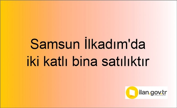 Samsun İlkadım'da iki katlı bina mahkemeden satılıktır