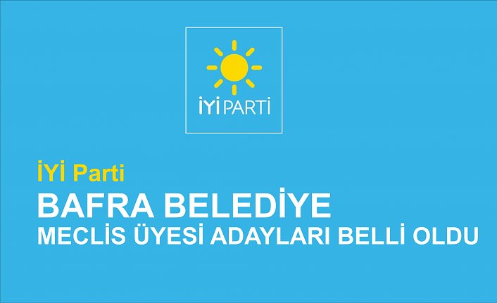 İYİ Parti Bafra Belediye meclis üyesi adayları belli oldu