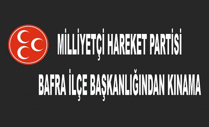 MİLLİYETÇİ HAREKET PARTİSİ BAFRA İLÇE BAŞKANLIĞINDAN KINAMA