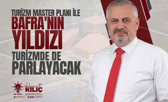 CUMHUR İTTİFAKI BAFRA BELEDİYE BAŞKAN ADAYI HAMİT KILIÇ: “TURİZM MASTER PLANI İLE BAFRA'NIN YILDIZI TURİZMDE DE PARLAYACAK”