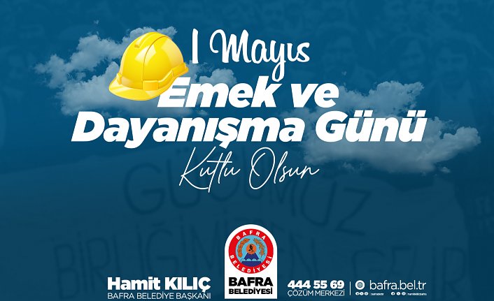 BAŞKAN KILIÇ’IN 1 MAYIS EMEK VE DAYANIŞMA GÜNÜ MESAJI