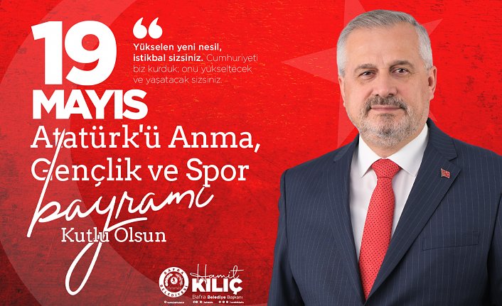 BAŞKAN KILIÇ’IN 19 MAYIS ATATÜRK’Ü ANMA GENÇLİK VE SPOR BAYRAMI MESAJ