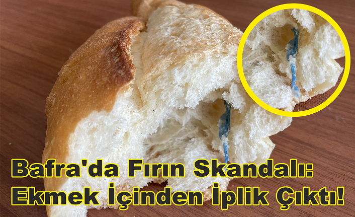 Bafra'da Fırın Skandalı: Ekmek İçinden İplik Çıktı!