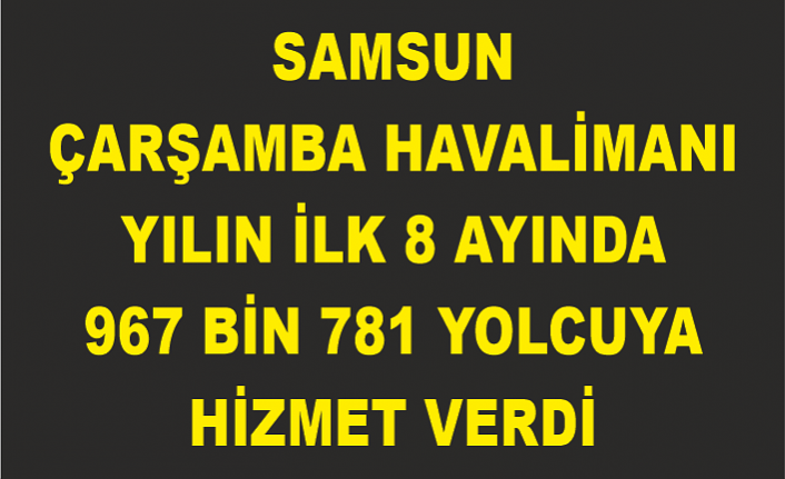 Samsun Çarşamba Havalimanı yılın ilk 8 ayında 967 bin 781 yolcuya hizmet verdi