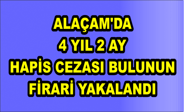 Alaçam'da 4 yıl 2 ay hapis cezası bulunun firari yakalandı