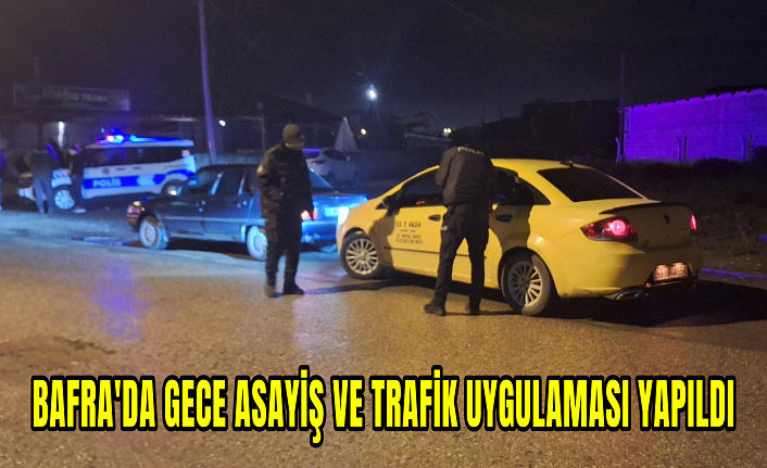 Bafra'da gece asayiş ve trafik uygulaması yapıldı