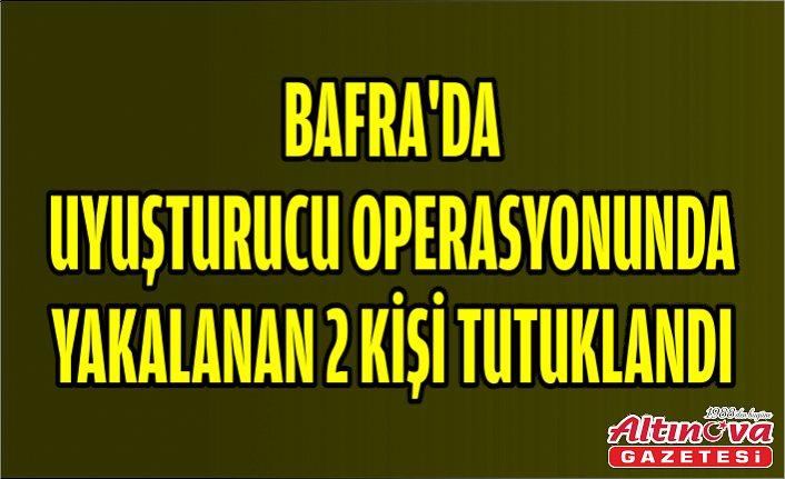 Bafra'da uyuşturucu operasyonunda yakalanan 2 kişi tutuklandı