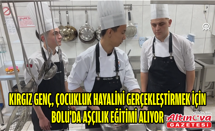 Kırgız genç, çocukluk hayalini gerçekleştirmek için Bolu'da aşçılık eğitimi alıyor