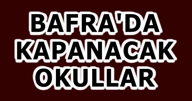 BAFRA'DA 17 OKUL KAPANIYOR