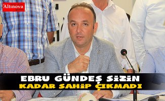 AKCAGÖZ: “EBRU GÜNDEŞ SİZİN KADAR SAHİP ÇIKMADI”