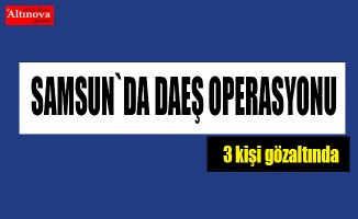 Samsun`da DEAŞ operasyonu