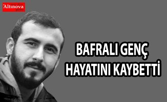 Bafralı genç hayatını kaybetti