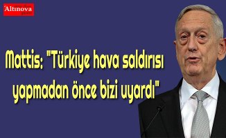 Mattis: "Türkiye hava saldırısı yapmadan önce bizi uyardı"