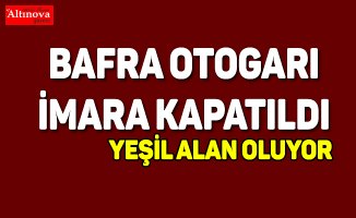 Bafra Otogar yeşil alan ilan edildi imara kapandı