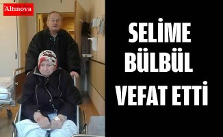 SELİME BÜLBÜL VEFAT ETTİ