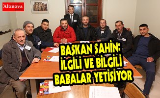 BAŞKAN ŞAHİN: İLGİLİ VE BİLGİLİ BABALAR YETİŞİYOR