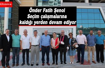 Önder Fatih Şenol Seçim çalışmalarına kaldığı yerden devam ediyor