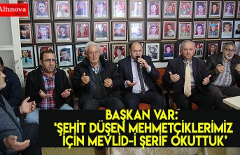 BAŞKAN VAR: ‘ŞEHİT DÜŞEN MEHMETÇİKLERİMİZ İÇİN MEVLİD-İ ŞERİF OKUTTUK’