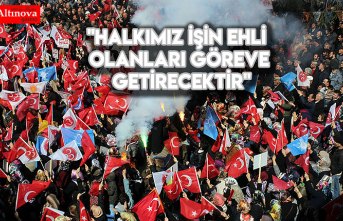 "Halkımız işin ehli olanları göreve getirecektir"