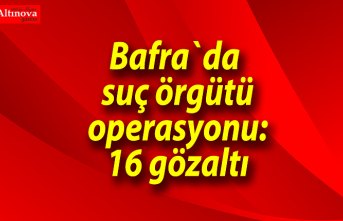 Bafra`da suç örgütü operasyonu: 16 gözaltı