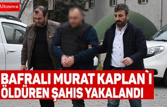 Bafralı Murat Kaplan`ı öldüren şahıs yakalandı