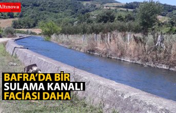 BAFRA'DA BİR SULAMA KANALI FACİASI DAHA